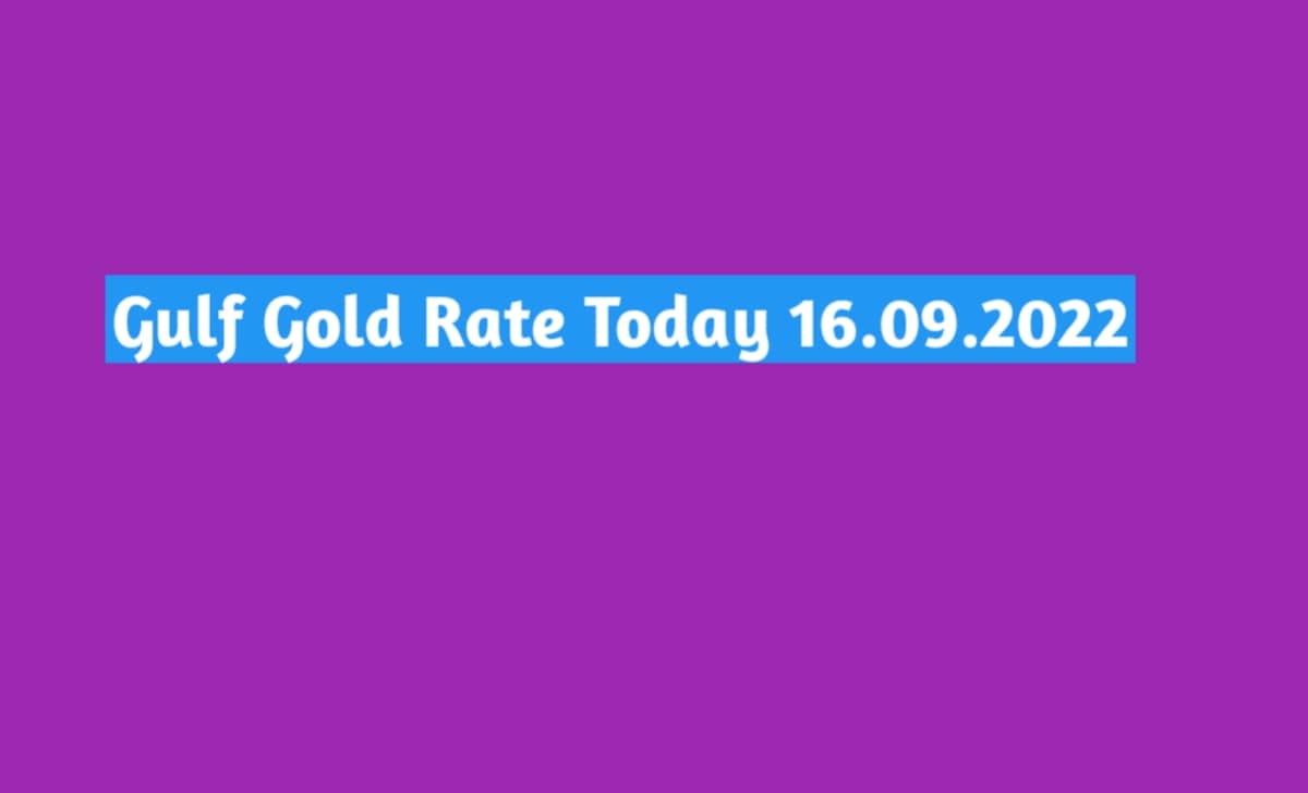 Dubai Gold Price Today 16.09.2022 Gulf Gold Rate Today